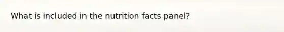 What is included in the nutrition facts panel?