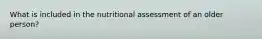 What is included in the nutritional assessment of an older person?