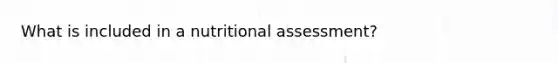 What is included in a nutritional assessment?