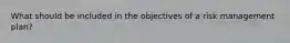 What should be included in the objectives of a risk management plan?