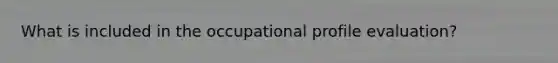 What is included in the occupational profile evaluation?