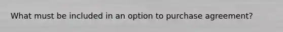 What must be included in an option to purchase agreement?