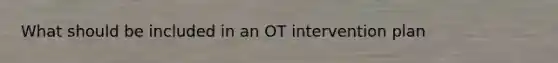 What should be included in an OT intervention plan