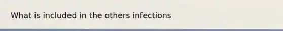 What is included in the others infections