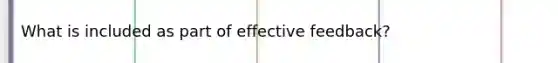 What is included as part of effective feedback?