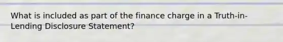 What is included as part of the finance charge in a Truth-in-Lending Disclosure Statement?