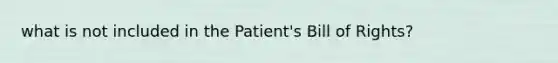 what is not included in the Patient's Bill of Rights?