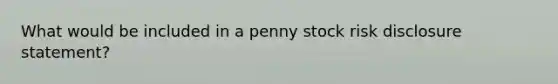 What would be included in a penny stock risk disclosure statement?