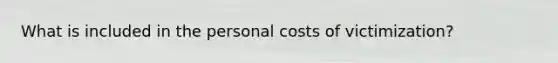 What is included in the personal costs of victimization?