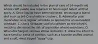 Which should be included in the plan of care of 14-month-old whose cleft palate was repaired 12 hours ago? Select all that apply. A. Once liquids have been tolerated, encourage a bland diet such as Jell-O and saltine crackers. B. Administer pain medication on a regular schedule as opposed to an as-needed schedule. C. Use a Yankauer suction catheter on the infant's mouth to decrease the risk of aspiration of oral secretions. D. When discharged, remove elbow restraints. E. Allow the infant to have familiar items of comfort, such as a favorite stuffed animal and a soft, short tipped "sippy" cup.