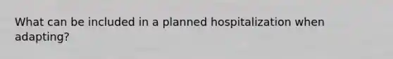 What can be included in a planned hospitalization when adapting?