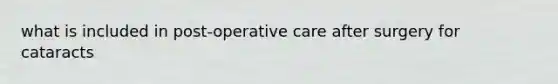 what is included in post-operative care after surgery for cataracts