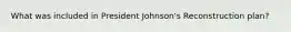 What was included in President Johnson's Reconstruction plan?