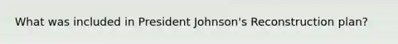 What was included in President Johnson's Reconstruction plan?