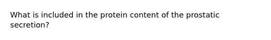 What is included in the protein content of the prostatic secretion?