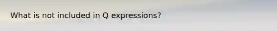 What is not included in Q expressions?