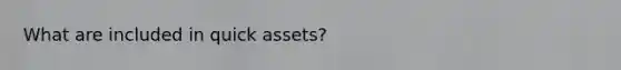 What are included in quick assets?