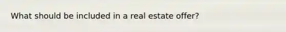 What should be included in a real estate offer?