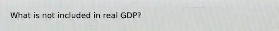 What is not included in real GDP?