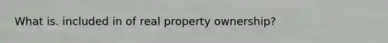 What is. included in of real property ownership?