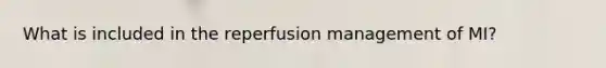 What is included in the reperfusion management of MI?