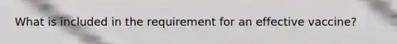 What is included in the requirement for an effective vaccine?