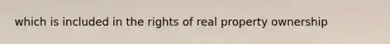 which is included in the rights of real property ownership