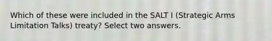 Which of these were included in the SALT I (Strategic Arms Limitation Talks) treaty? Select two answers.