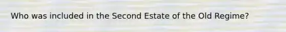 Who was included in the Second Estate of the Old Regime?