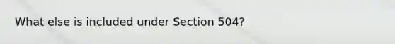 What else is included under Section 504?