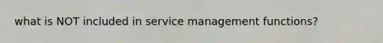 what is NOT included in service management functions?