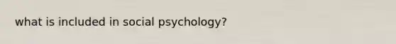 what is included in social psychology?