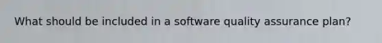 What should be included in a software quality assurance plan?