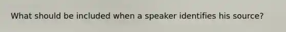 What should be included when a speaker identifies his source?