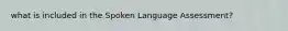 what is included in the Spoken Language Assessment?