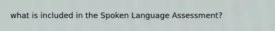 what is included in the Spoken Language Assessment?