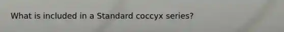 What is included in a Standard coccyx series?