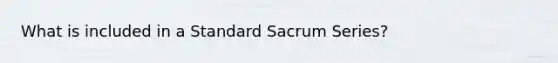 What is included in a Standard Sacrum Series?