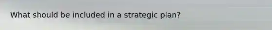 What should be included in a strategic plan?