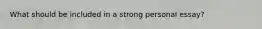 What should be included in a strong personal essay?