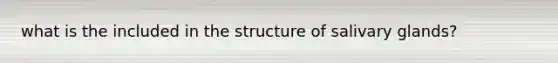 what is the included in the structure of salivary glands?