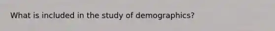 What is included in the study of demographics?