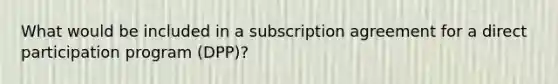 What would be included in a subscription agreement for a direct participation program (DPP)?