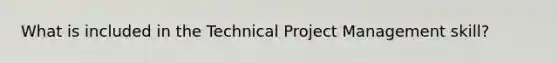 What is included in the Technical Project Management skill?