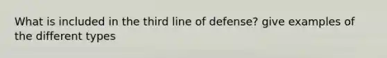 What is included in the third line of defense? give examples of the different types