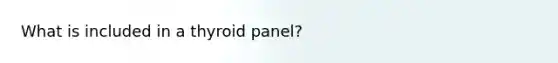 What is included in a thyroid panel?