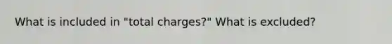 What is included in "total charges?" What is excluded?