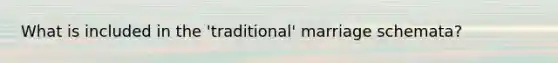 What is included in the 'traditional' marriage schemata?