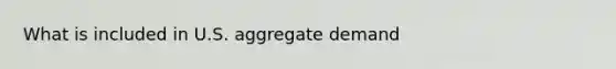 What is included in U.S. aggregate demand