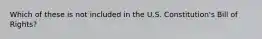 Which of these is not included in the U.S. Constitution's Bill of Rights?